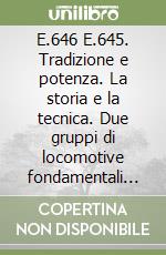 E.646 E.645. Tradizione e potenza. La storia e la tecnica. Due gruppi di locomotive fondamentali delle Ferrovie dello Stato. Ediz. illustrata. Vol. 1