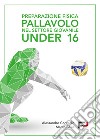 Preparazione fisica pallavolo nel settore giovanile Under 16. Ediz. a spirale libro di Contadin Alessandro Sesia Marco