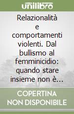 Relazionalità e comportamenti violenti. Dal bullismo al femminicidio: quando stare insieme non è più un piacere libro