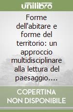 Forme dell'abitare e forme del territorio: un approccio multidisciplinare alla lettura del paesaggio. Riassunti