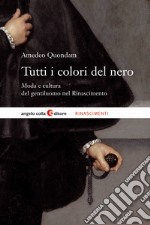 Tutti i colori del nero. Moda e cultura del gentiluomo nel Rinascimento libro