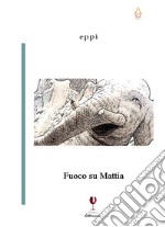 Fuoco su Mattia libro