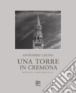 Una Torre in Cremona. Ricerca fotografica. Ediz. numerata. Ediz. italiana e inglese libro