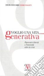 Voglio una vita... generativa. Ripensare libertà e fraternità oltre la crisi libro