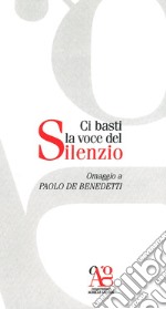 Ci basti la voce del silenzio. Omaggio a Paolo De Benedetti libro