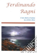 Ferdinando Righi. Il mio diario d'artista-My artistic diary. Ediz. bilingue libro