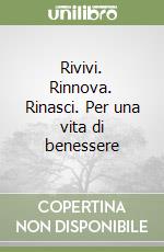 Rivivi. Rinnova. Rinasci. Per una vita di benessere libro