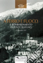 A ferro e fuoco. Il bombardamento di Ponte di Legno. 27 settembre 1917 libro