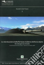 La valorizzazione delle fortezze moderne dell'arco alpino. Atti della giornata di studio (Forte Montecchio Nord Colico, 18 ottobre 2009) libro