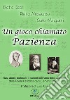 Un gioco chiamato Pazienza. Gas, atomi, molecole e numeri nell'anno internazionale della tavola periodica. Ediz. illustrata libro