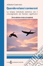 Quando volano i cormorani. Terapia individuale sistemica con il coinvolgimento dei familiari significativi. Ediz. ampliata