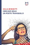 Cercavo solo un posto tranquillo libro di Benedetti Giulia