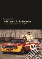 I miei anni in Autodelta. La lunga strada verso l'Europeo 1971 libro