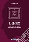 Il labirinto. Viaggio di avventura dai tunnel vietnamiti al reticolo endoplasmatico libro di Salvi Claudia