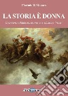 La storia è donna. Guerriere, soldatesse, eroine e rivoluzione 'rosa' libro di Di Monaco Florindo