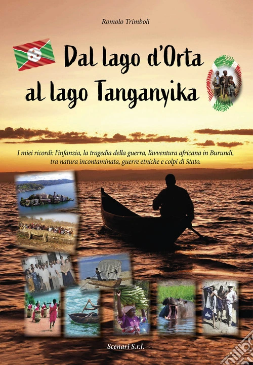Dal lago d'Orta al lago Tanganyika. I miei ricordi: l'infanzia, la tragedia della guerra, l'avventura africana in Burundi, tra natura incontaminata, guerre etniche e colpi di Stato