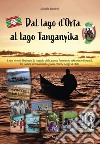 Dal lago d'Orta al lago Tanganyika. I miei ricordi: l'infanzia, la tragedia della guerra, l'avventura africana in Burundi, tra natura incontaminata, guerre etniche e colpi di Stato libro di Trimboli Romolo