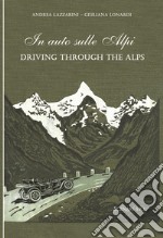 In auto sulle Alpi-Driving through the Alps. Ediz. bilingue