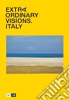 Extraordinary visions. Italy. Ediz. inglese e italiana libro di Guccione M. (cur.) Antonacci S. (cur.)