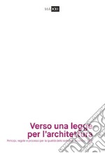 Verso una legge per l'architettura. Principi, regole e processi per la qualità dello sviluppo urbano in Italia libro