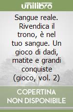 Sangue reale. Rivendica il trono, è nel tuo sangue. Un gioco di dadi, matite e grandi conquiste (gioco, vol. 2) libro