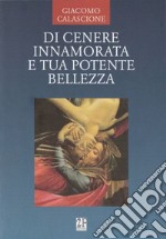 Di cenere innamorata e tua potente bellezza libro