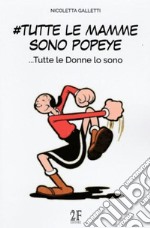 #Tutte le mamme sono Popeye.... Tutte le donne lo sono libro