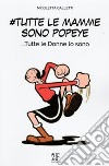 #Tutte le mamme sono Popeye.... Tutte le donne lo sono libro di Galletti Nicoletta