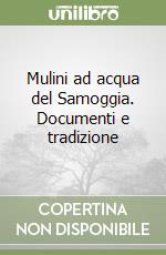 Mulini ad acqua del Samoggia. Documenti e tradizione libro