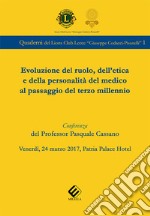 Evoluzione del ruolo, dell'etica e della personalità del medico al passaggio del terzo millennio. Conferenza del prof. Pasquale Cassano (Lecce, 24 marzo 2017) libro