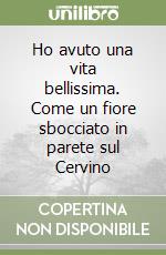 Ho avuto una vita bellissima. Come un fiore sbocciato in parete sul Cervino libro