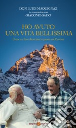 Ho avuto una vita bellissima. Come un fiore sbocciato in parete sul Cervino. Nuova ediz. Con DVD video libro