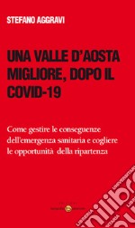 Una Valle d'Aosta migliore, dopo il Covid-19. Come gestire le conseguenze dell'emergenza sanitaria e cogliere le opportunità della ripartenza