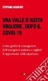 Una Valle d'Aosta migliore, dopo il Covid-19. Come gestire le conseguenze dell'emergenza sanitaria e cogliere le opportunità della ripartenza libro