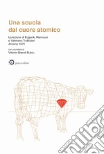 Una scuola dal cuore atomico. La lezione di Edgardo Mannucci e Valeriano Trubbiani. Ancona 1970 libro