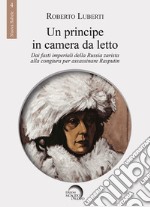 Un principe in camera da letto. Dai fasti imperiali della Russia zarista alla congiura per assassinare Rasputin libro