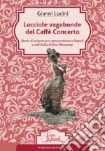 Lucciole vagabonde del Caffé Concerto. Storie di sciantose e canzonettiste a Napoli e nell'Italia di fine Ottocento libro