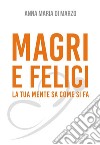 Magri e felici. La tua mente sa come si fa libro di Di Marzo Anna Maria