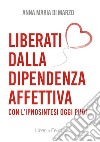 Liberati dalla dipendenza affettiva. Con l'ipnosintesi oggi puoi libro