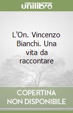 L'On. Vincenzo Bianchi. Una vita da raccontare libro