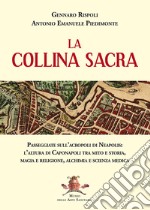 La collina sacra. Passeggiate sull'acropoli di Neapolis: l'altura di Caponapoli tra mito e storia, magia e religione, alchimia e scienza medica libro