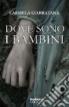 Dove sono i bambini libro di Giarratana Carmela