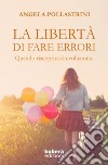 La libertà di fare errori. Quando riscoprirsi è evoluzione libro