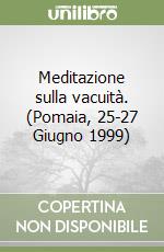 Meditazione sulla vacuità. (Pomaia, 25-27 Giugno 1999) libro