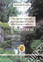 Le specie vegetali del Giardino di Ninfa: alberi, rose e arbusti. Ediz. illustrata. Con mappa del giardino. Vol. 1: Gli alberi