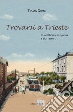 Trovarsi a Trieste. L'Hotel Gomzy di Opicina e altri racconti