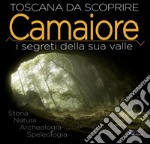 Camaiore. I segreti della sua valle. Storia natura archeologia speleologia libro