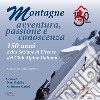 Montagne. Avventura, passione e conoscenza. 150 anni della sezione di Firenze del Club Alpino Italiano. Catalogo della mostra (Firenze, 22 giugno-22 luglio, 17 settembre-19 ottobre 2018) libro