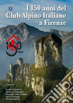 I 150 anni del Club Alpino Italiano a Firenze libro