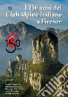 I 150 anni del Club Alpino Italiano a Firenze libro